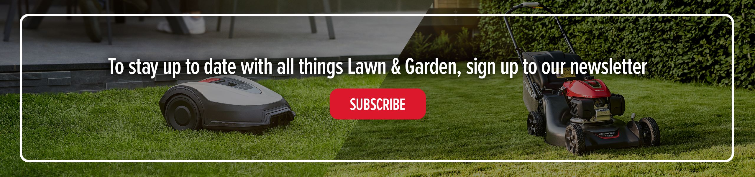 To stay up to date with all things Lawn & Garden, sign up to our newsletter